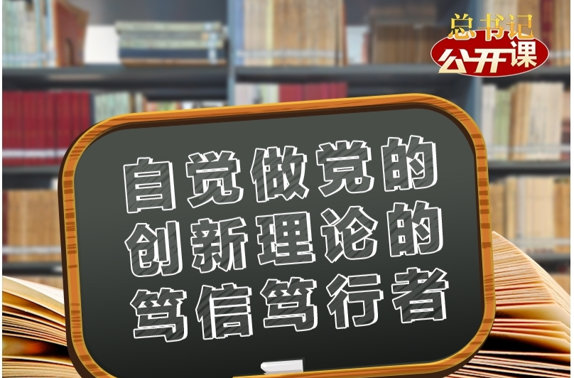 總書記“公開課”｜自覺做黨的創(chuàng)新理論的篤信篤行者