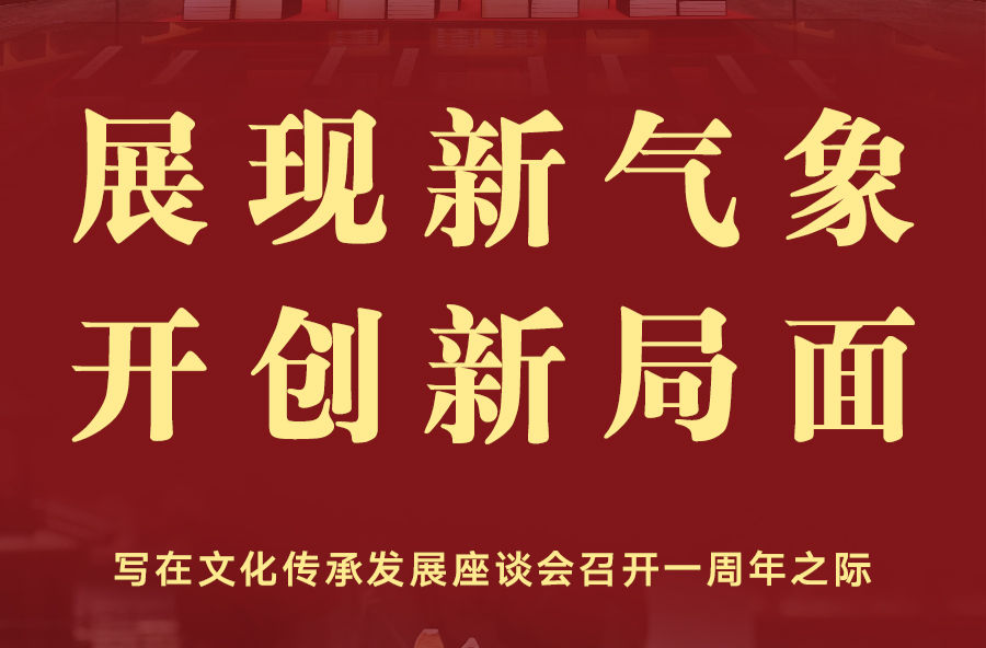 展現(xiàn)新氣象 開(kāi)創(chuàng)新局面——寫在文化傳承發(fā)展座談會(huì)召開(kāi)一周年之際