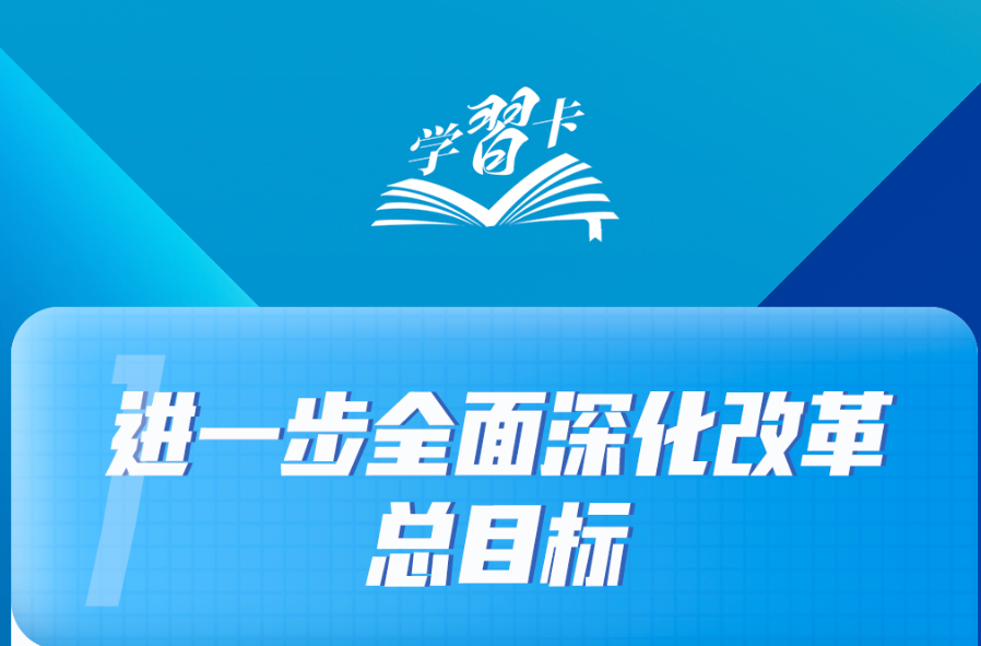 學習卡丨進一步全面深化改革，錨定這個總目標