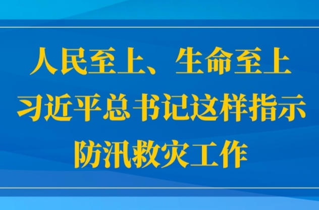 人民至上、生命至上，習(xí)近平總書記這樣指示防汛救災(zāi)工作