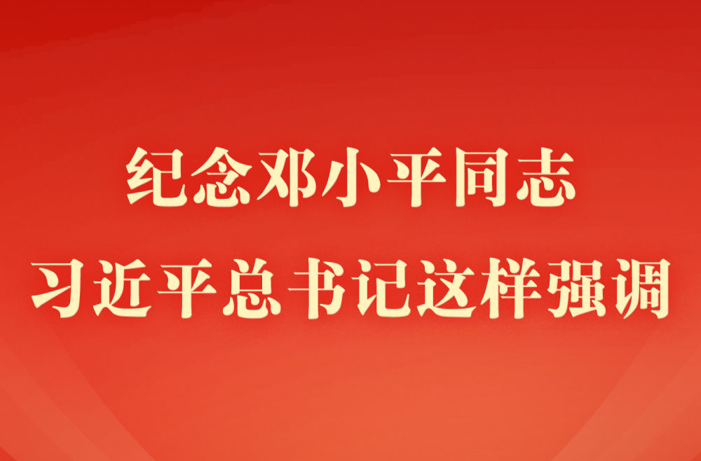 第一觀察 | 紀(jì)念鄧小平同志，習(xí)近平總書記這樣強(qiáng)調(diào)