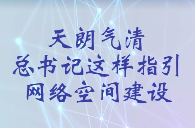 天朗氣清 總書記這樣指引網(wǎng)絡(luò)空間建設(shè)