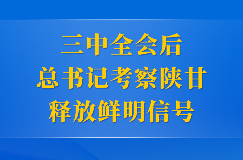 第一觀察 | 三中全會后總書記考察陜甘釋放鮮明信號