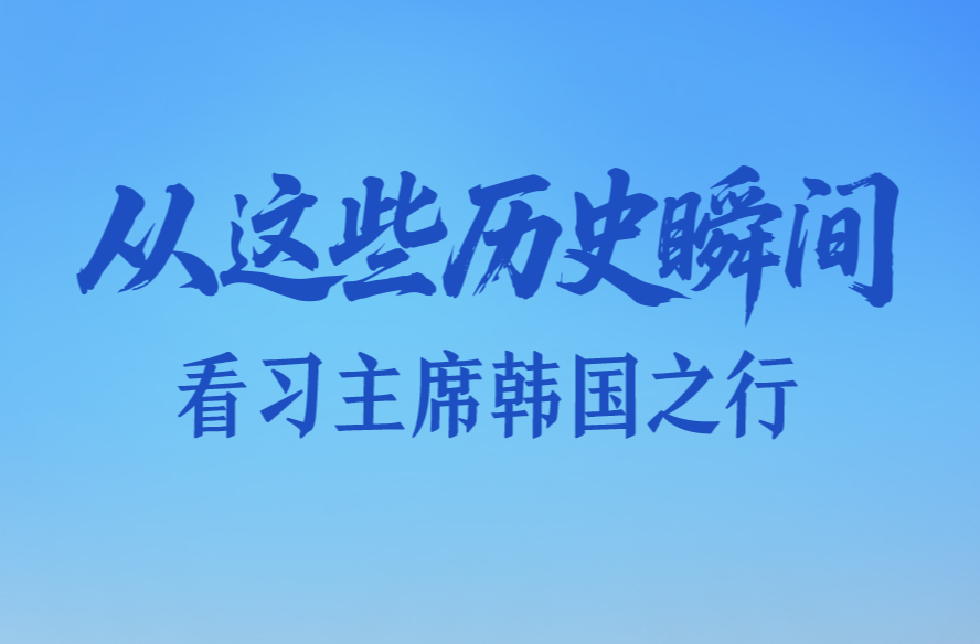 一见·从这些历史瞬间，看习主席韩国之行