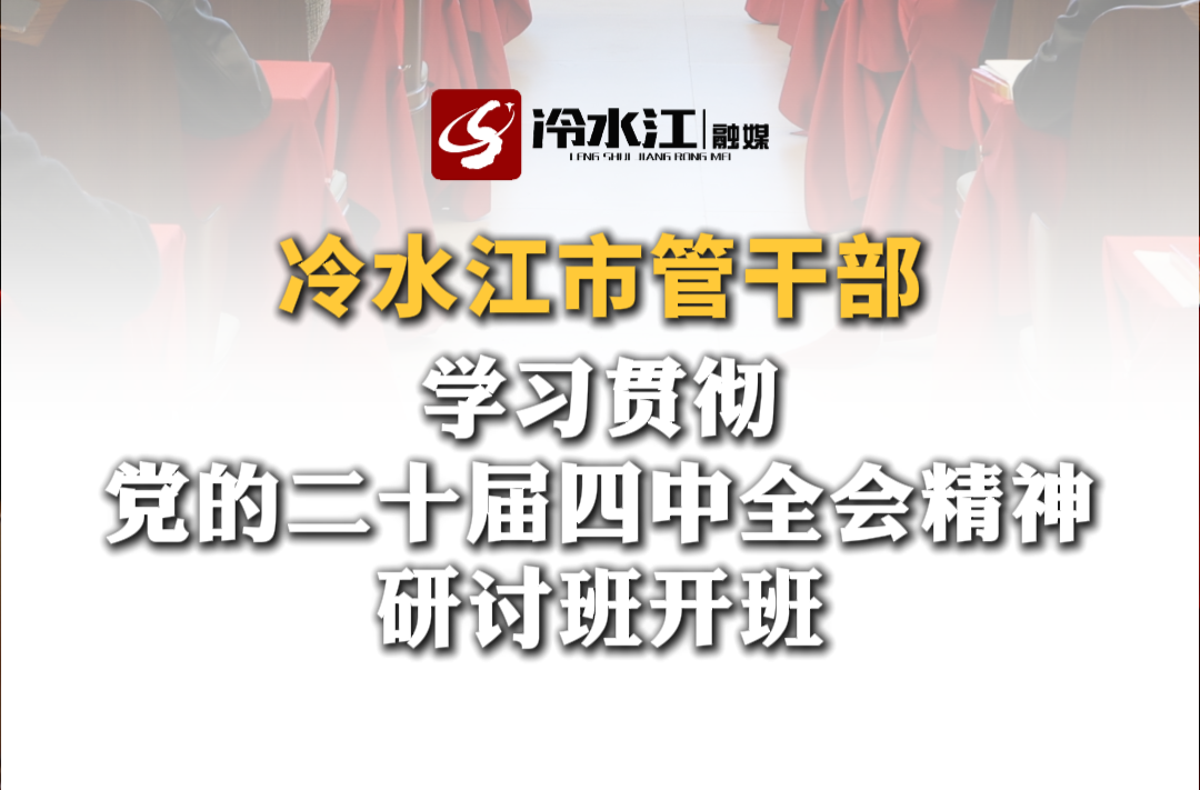 冷水江市管干部 学习贯彻党的二十届四中全会精神研讨班开班