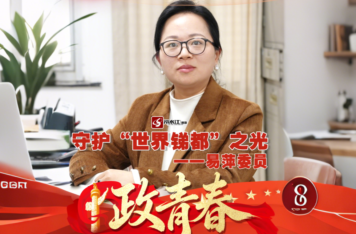 ​万马奔腾启新程丨“政”青春（二）易萍：守护“世界锑都”
