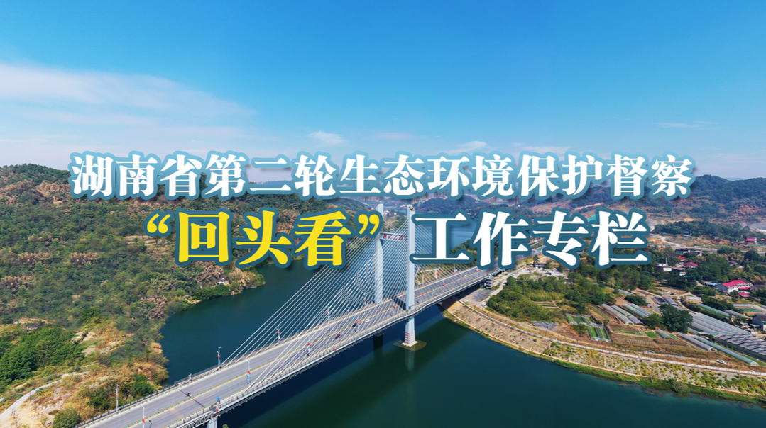  湖南省第二轮生态环境保护督察“回头看”工作专栏