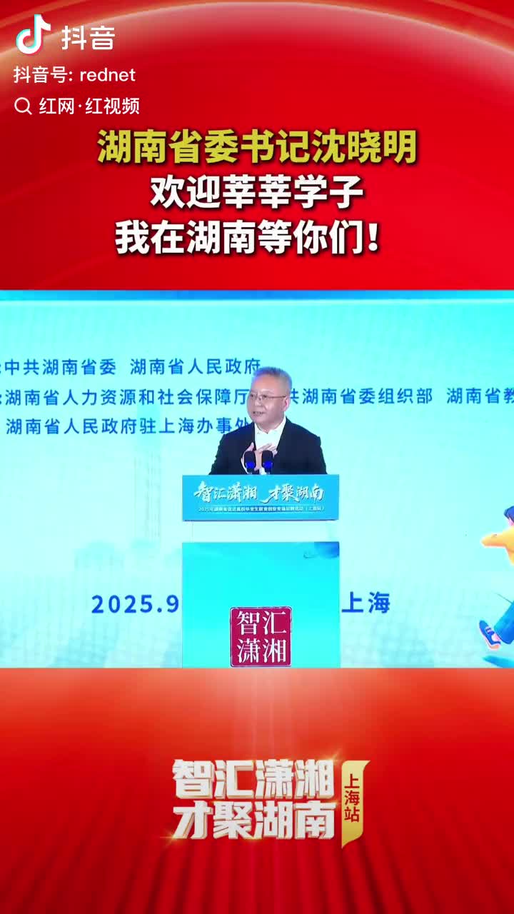 湖南省委书记沈晓明：欢迎莘莘学子，我在湖南等你们！#潇湘奔沪揽才 #智汇潇湘才聚湖南2025 #湖南